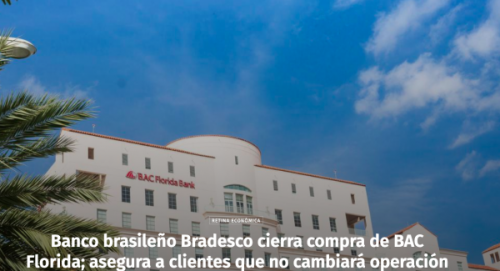 Banco brasileño Bradesco cierra compra de BAC Florida; asegura a clientes que no cambiará operación